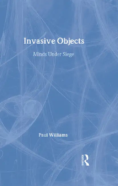 Invasive Objects: Minds Under Siege by Paul Williams