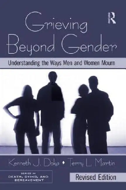 Grieving Beyond Gender: Understanding the Ways Men and Women Mourn, Revised Edition by Kenneth J. Doka, Terry L. Martin