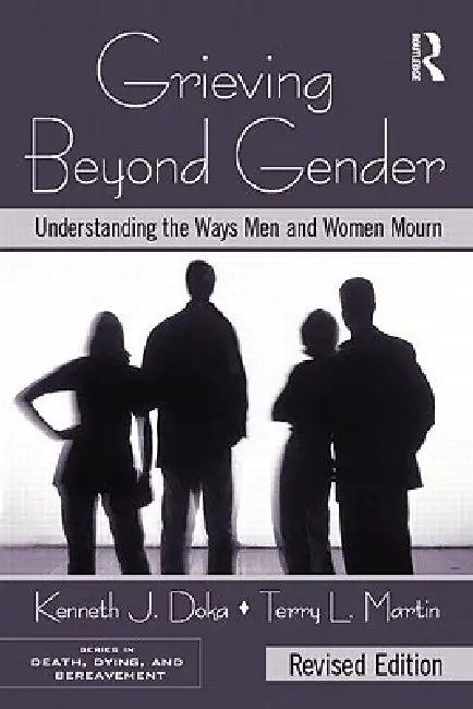 Grieving Beyond Gender: Understanding the Ways Men and Women Mourn by Kenneth J. Doka, Terry L. Martin