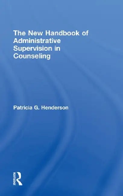 The New Handbook of Administrative Supervision in Counseling by Patricia G. Henderson