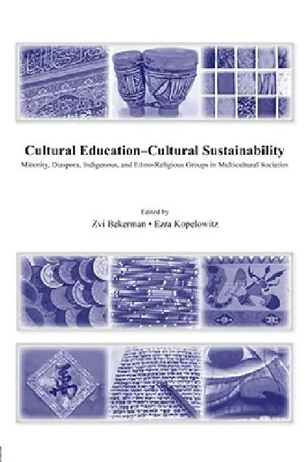 Cultural Education - Cultural Sustainability: Minority, Diaspora, Indigenous and Ethno-Religious Groups in Multicultural Societies by Zvi Bekerman