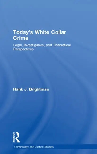 Today's White Collar Crime: Legal, Investigative, and Theoretical Perspectives by Hank J. Brightman
