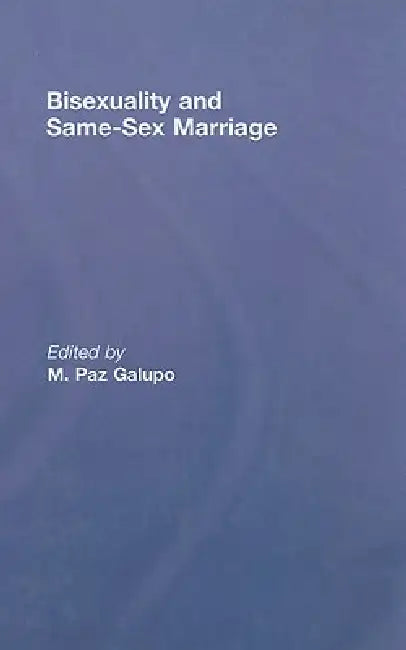 Bisexuality and Same-Sex Marriage by M. Paz Galupo
