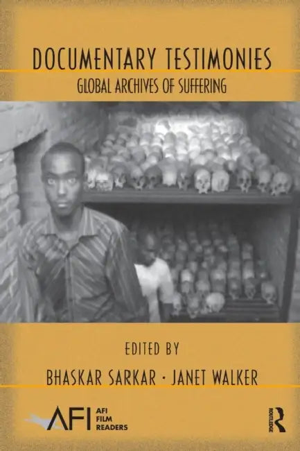 Documentary Testimonies: Global Archives of Suffering by Bhaskar Sarkar, Janet Walker
