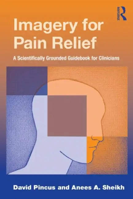 Imagery for Pain Relief: A Scientifically Grounded Guidebook for Clinicians by David Pincus, Anees A. Sheikh