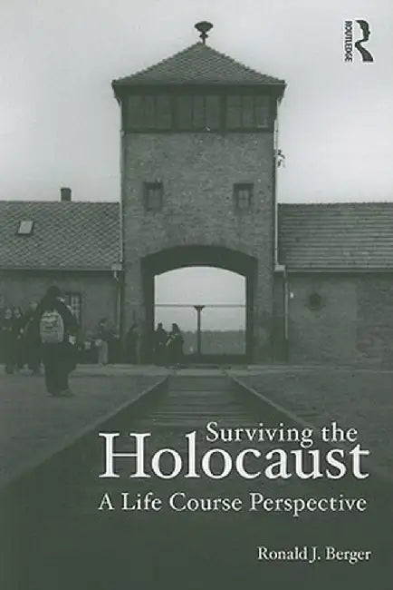 Surviving the Holocaust: A Life Course Perspective by Ronald Berger