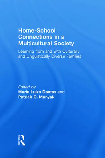 Home-School Connections in a Multicultural Society: Learning From and With Culturally and Linguistically Diverse Families by Maria Luiza Dantas