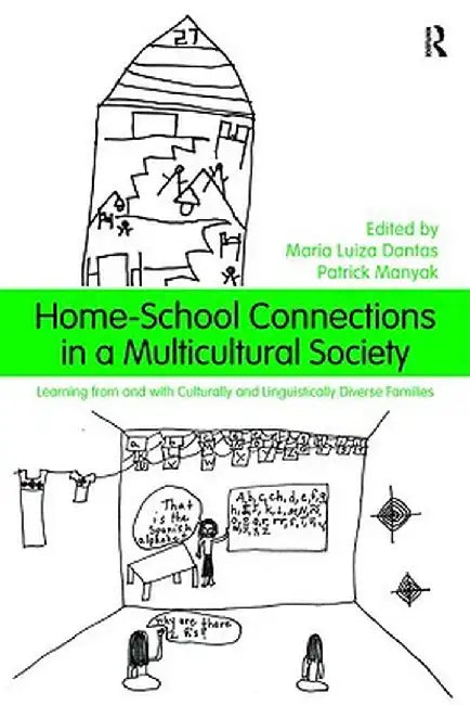 Home-School Connections in a Multicultural Society: Learning From and With Culturally and Linguistically Diverse Families by Maria Luiza Dantas