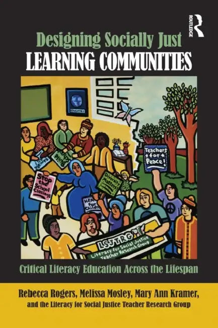 Designing Socially Just Learning Communities: Critical Literacy Education across the Lifespan by Rebecca Rogers, Mary Ann Kramer, Melissa Mosley