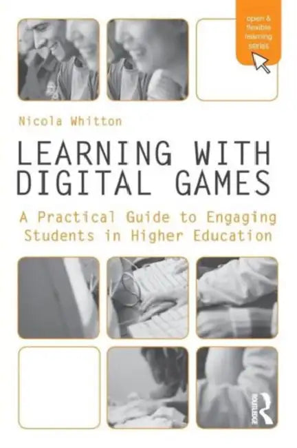 Learning with Digital Games: A Practical Guide to Engaging Students in Higher Education by Nicola Whitton