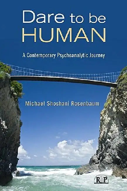 Dare to Be Human: A Contemporary Psychoanalytic Journey by Michael Shoshani Rosenbaum
