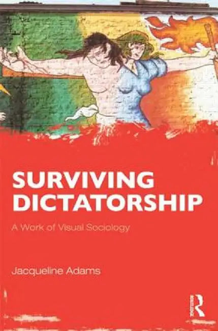 Surviving Dictatorship: A Work of Visual Sociology by Jacqueline Adams