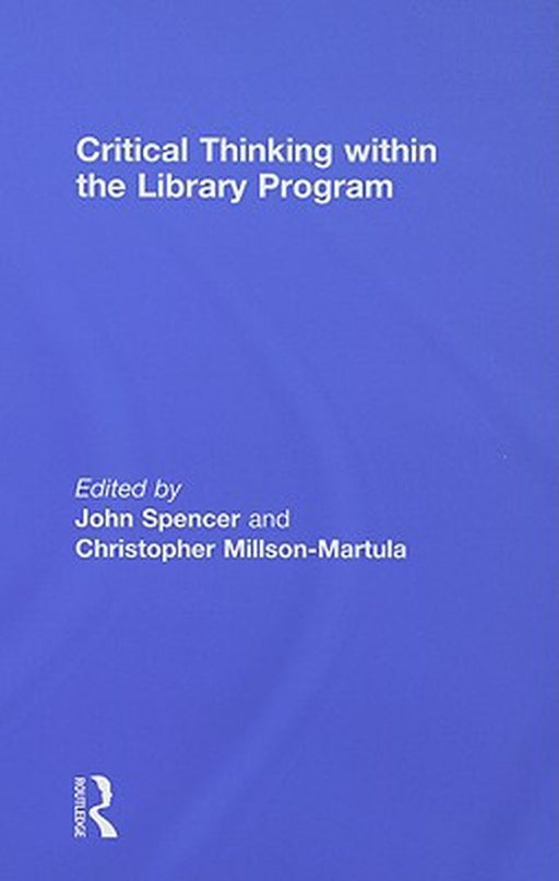 Critical Thinking Within The Library Program by John Spencer, Christopher Millson-Martula