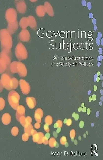 Governing Subjects: An Introduction to the Study of Politics by Isaac D. Balbus