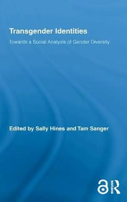 Transgender Identities: Towards a Social Analysis of Gender Diversity by Sally Hines