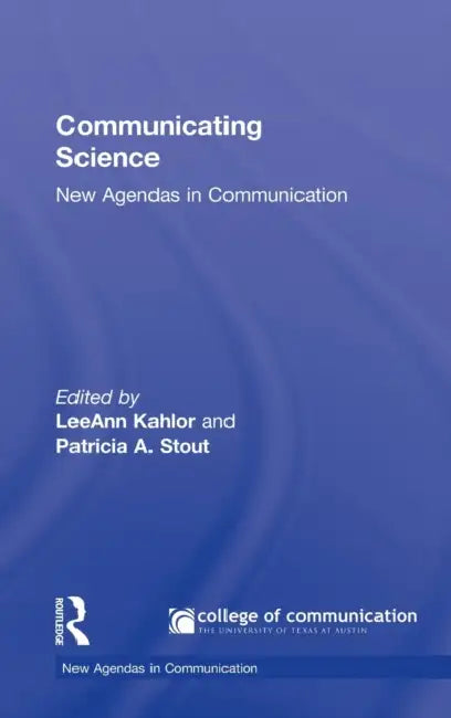 Communicating Science: New Agendas in Communication by Leeann Kahlor, Patricia Stout
