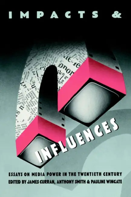 Impacts and Influences: Media Power in the Twentieth Century by James Curran, Anthony Smith, Pauline Wingate