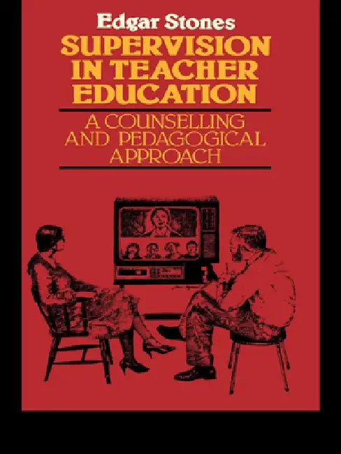 Supervision in Teacher Education: A Counselling and Pedagogical Approach by Edger Stones