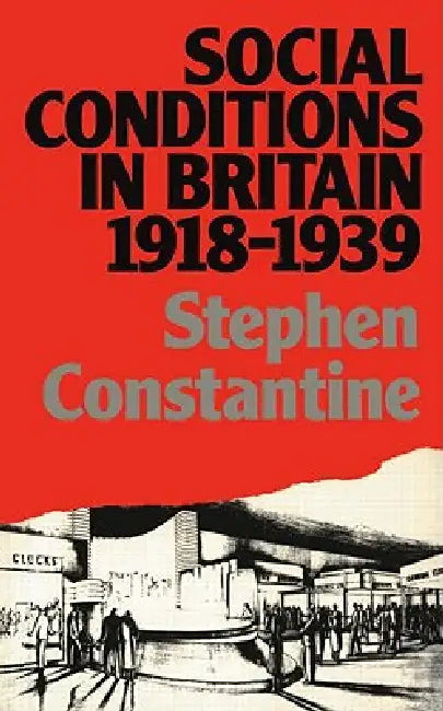 Social Conditions in Britain 1918-1939 by Stephen Constantine
