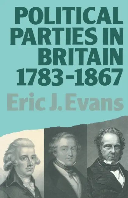 Political Parties in Britain 1783-1867 by Eric J. Evans