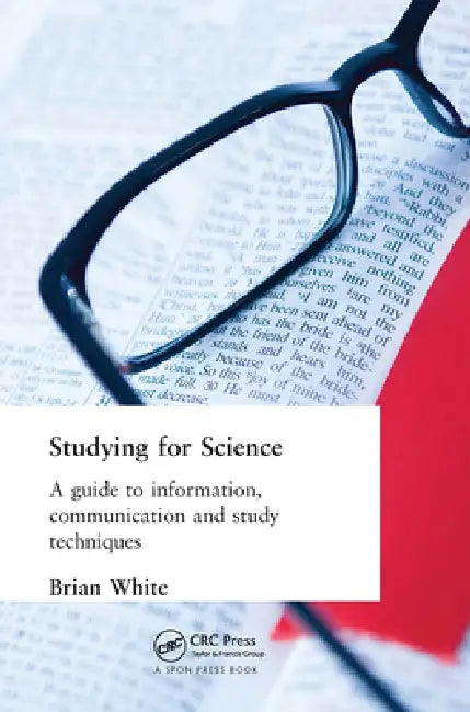 Studying for Science: A Guide to Information, Communication and Study Techniques by E. B. White
