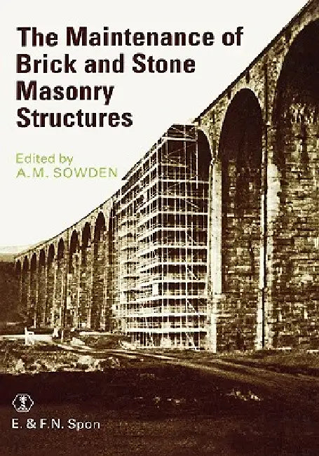 Maintenance of Brick and Stone Masonry Structures by A. M. Sowden