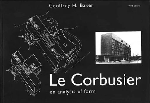 Le Corbusier - An Analysis of Form by Geoffrey Baker