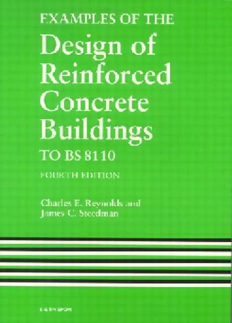Examples of the Design of Reinforced Concrete Buildings to Bs8110 by C. E. Reynolds
