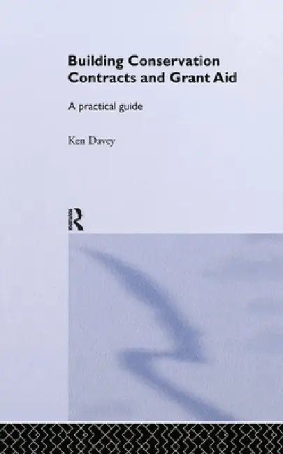 Building Conservation Contracts and Grant Aid: A practical guide by Ken Davey