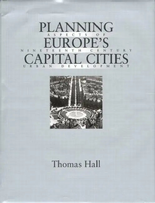 Planning Europe's Capital Cities: Aspects of Nineteenth-Century Urban Development by Thomas Hall