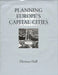 Planning Europe's Capital Cities: Aspects of Nineteenth-Century Urban Development by Thomas Hall