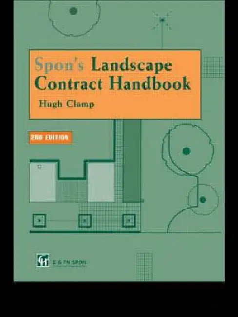 Spon's Landscape Contract Handbook: A Guide to Good Practice and Procedures in the Management of Lump Sum Landscape Contracts by Hugh Clamp