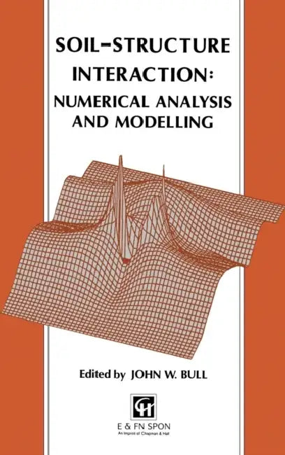 Soil-Structure Interaction: Numerical Analysis and Modelling by J. W. Bull