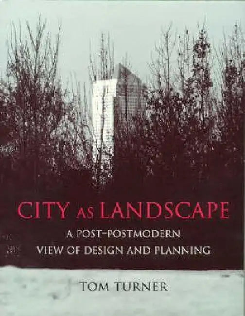 City as Landscape: A Post Post-Modern View of Design and Planning by Tom Turner