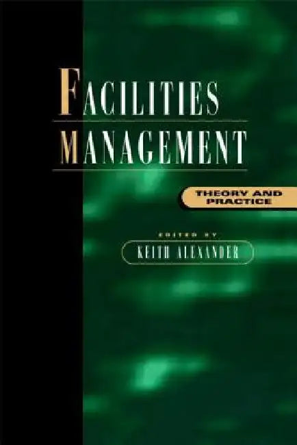 Facilities Management: Theory and Practice by Keith Alexander