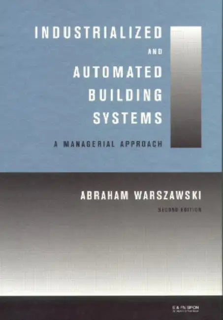 Industrialized and Automated Building Systems: A Managerial Approach by Abraham Warszawski