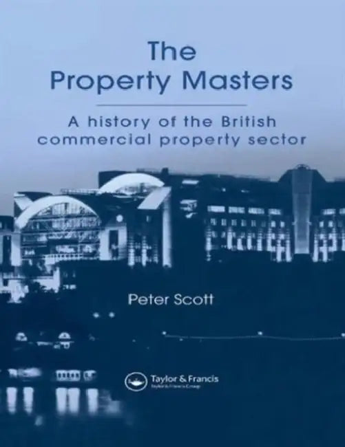 The Property Masters: A history of the British commercial property sector by P. Scott