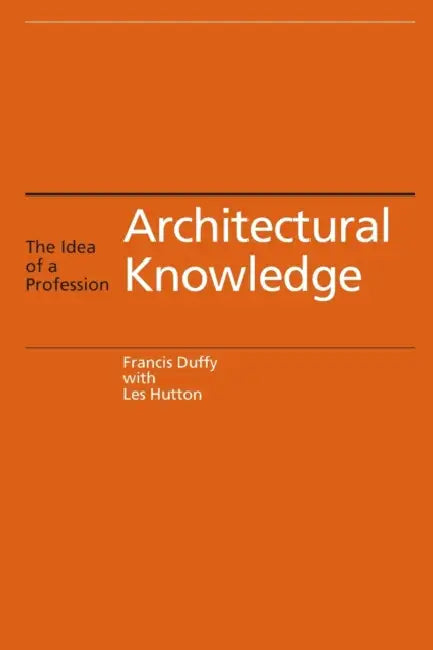 Architectural Knowledge: The Idea of a Profession by Francis Duffy