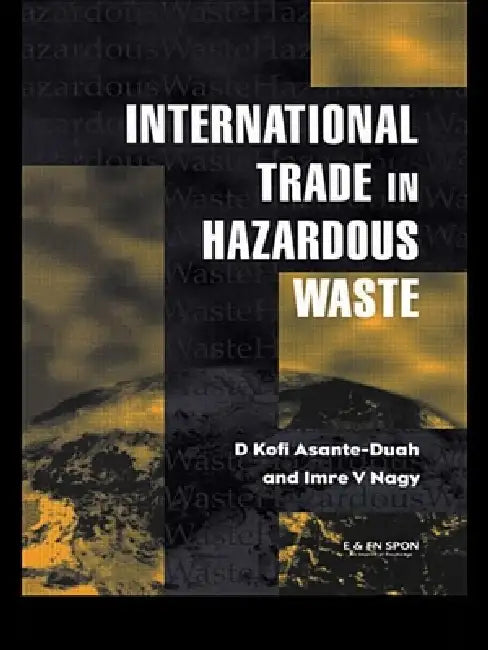 International Trade in Hazardous Wastes by D. K. Asante-Duah, I. V. Nagy