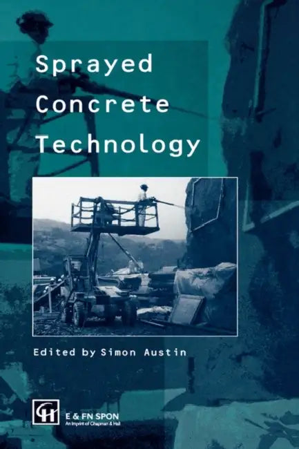 Sprayed Concrete Technology by Simon Austin