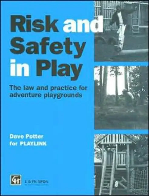 Risk and Safety in Play: The law and practice for adventure playgrounds by Dave Potter