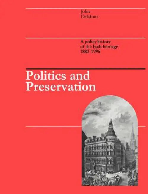 Politics and Preservation: A Policy History of the Built Heritage 1882-1996 by John Delafons