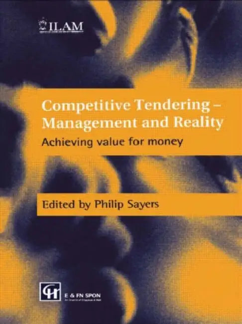 Competitive Tendering - Management and Reality: Achieving value for money by Philip Sayers