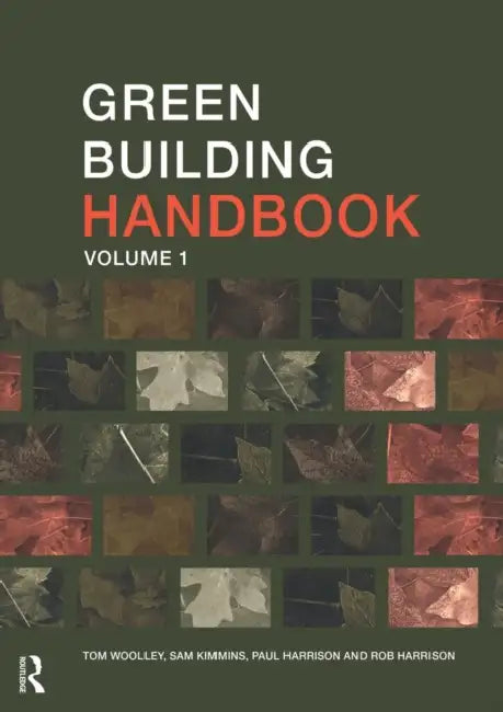 Green Building Handbook: Volume 1: A Guide to Building Products and Their Impact on the Environment by Tom Woolley, Sam Kimmins, Rob Harrison
