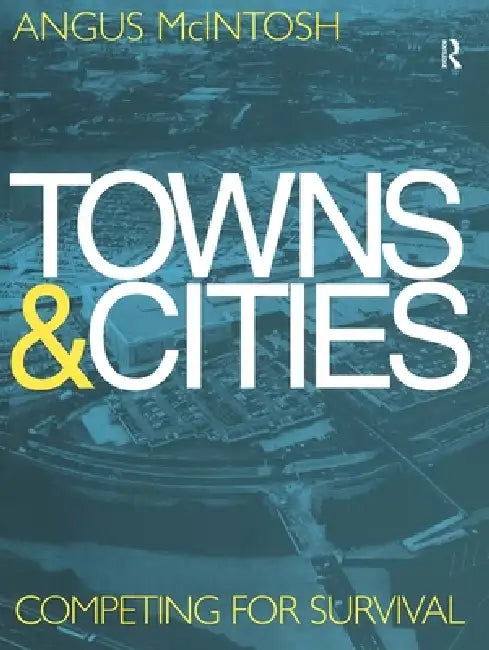 Towns and Cities: Competing for survival by Angus Mcintosh