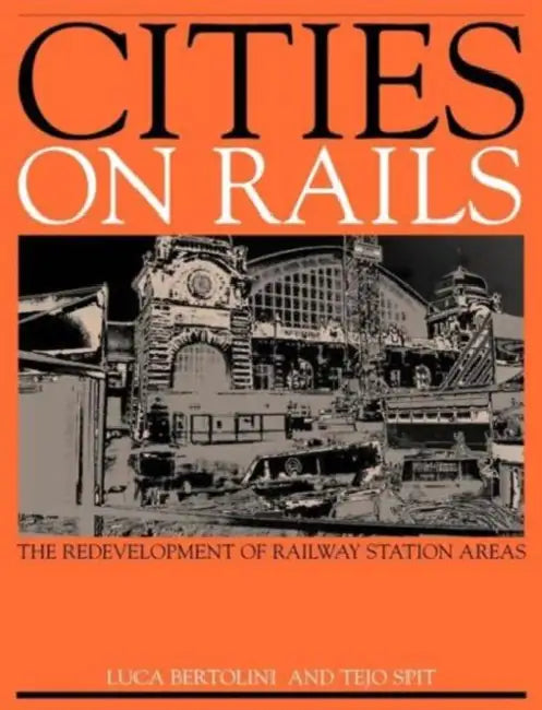 Cities on Rails: The Redevelopment of Railway Stations and Their Surroundings by Luca Bertolini, Tejo Spit