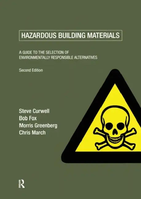 Hazardous Building Materials: A Guide to the Selection of Environmentally Responsible Alternatives by Steve Curwell