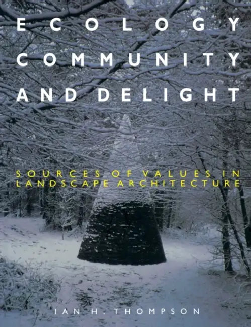 Ecology, Community and Delight: An Inquiry into Values in Landscape Architecture by Ian Thompson