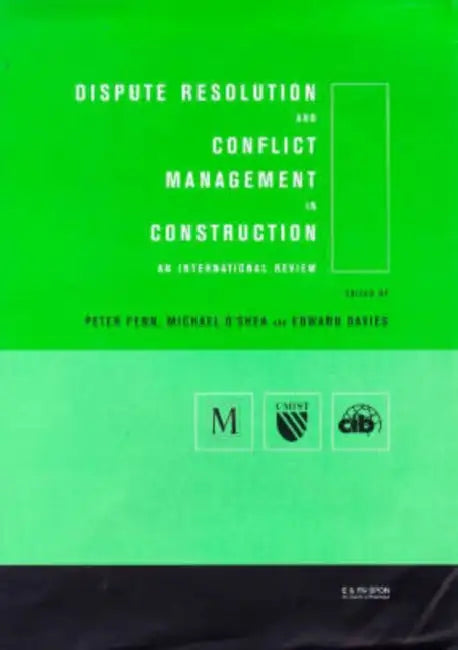 Dispute Resolution and Conflict Management in Construction: An International Perspective by Edward Davies, Peter Fenn, Michael O'Shea