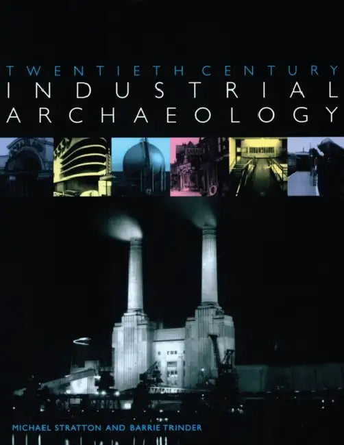 Twentieth Century Industrial Archaeology by Michael Stratton, Barrie Trinder